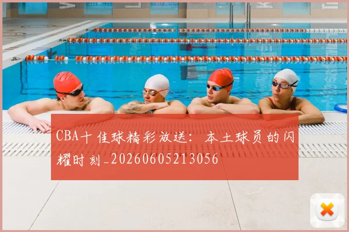 CBA十佳球精彩放送：本土球员的闪耀时刻_20260605213056